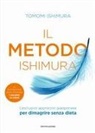 Tomomi Ishimura - Il metodo Ishimura. L'esclusivo approccio giapponese per dimagrire senza dieta