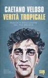 Caetano Veloso - Verità tropicale. Musica e rivoluzione nel mio Brasile