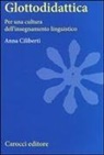 Anna Ciliberti - Glottodidattica. Per una cultura dell'insegnamento linguistico
