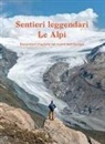 Alex Roddie, Florian Bayer - Sentieri leggendari. Le Alpi. Escursioni d'autore nel cuore dell'Europa