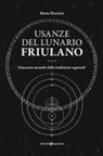 Mario Martinis - Usanze del lunario friulano. Itinerario mensile delle tradizioni regionali