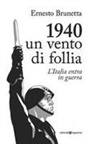 Ernesto Brunetta, Gabriella Guerra Brunetta - 1940. Un vento di follia. L'Italia entra in guerra