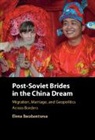 Elena (University of Manchester) Barabantseva, Barabantseva Elena - Post-Soviet Brides in the China Dream
