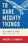 Michael O'Hanlon - To Dare Mighty Things