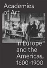 Peter M. Pfisterer Lukehart, Lukehart Peter M., Ulrich Pfisterer, Oscar E. Vázquez - Academies of Art in Europe and the Americas, 1600-1900