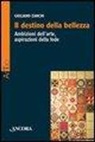 Giuliano Zanchi - Il destino della bellezza. Ambizioni dell'arte, aspirazioni della fede