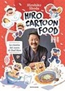 Hirohiko Shoda - Hiro Cartoon Food. Le ricette del cuore di Chef Hiro
