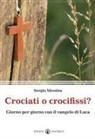 Sergio Messina - Crociati o crocifissi? Giorno per giorno con il Vangelo di Luca