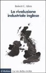 Robert C. Allen - La rivoluzione industriale inglese. Una prospettiva globale