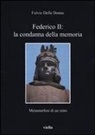 Fulvio Delle Donne - Federico II: la condanna della memoria. Metamorfosi di un mito