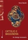 Renzo Manetti - Cattolici e massoneria. Un dialogo necessario