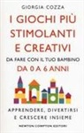 Giorgia Cozza - I giochi più stimolanti e creativi da fare con il tuo bambino da 0 a 6 anni. Apprendere, divertirsi e crescere insieme