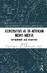 Trust Matsilele, Lungile A. Tshuma - Generative AI in African News Media
