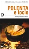 Giampiero Rorato, Liliana Rorato - Polenta e tocio. La regina della tavola