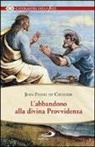Jean-Pierre De Caussade - L' abbandono alla divina provvidenza