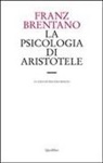 Franz Brentano, S. Besoli - La psicologia di Aristotele. Con particolare riguardo alla sua dottrina del «nous poietikos»