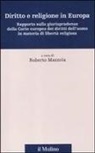 R. Mazzola - Diritto e religione in Europa. Rapporto sulla giurisprudenza della Corte europea dei diritti dell'uomo in materia di libertà religiosa