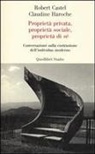 Robert Castel, Claudine Haroche, C. Pizzo, C. Tarantino - Proprietà privata, proprietà sociale, proprietà di sé. Conversazioni sulla costruzione dell'individuo moderno