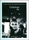 Sarah Gristwood - Colazione da Tiffany. L'edizione ufficiale del cinquantesimo anniversario