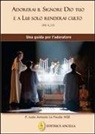 Justo Antonio Lo Feudo - Adorerai il Signore Dio tuo e a lui solo renderai culto. Una guida per l'adoratore