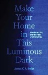 Smith James K. A. - Make Your Home in This Luminous Dark