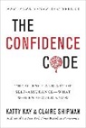 Katty Kay, Katty Shipman Kay, Claire Shipman - The Confidence Code: The Science and Art of Self Assurance What