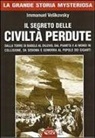 Immanuel Velikovsky - Il segreto delle civiltà perdute. Dalla Torre di Babele al diluvio, dal Pianeta X ai Mondi in collisione, da Sodoma e Gomorra al popolo dei giganti