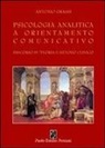 Antonio Grassi, A. Siracusano - Psicologia analitica a orientamento comunicativo. Discorso su teoria e metodo clinico