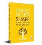 James Allen - Shape Your Life and Your Destiny