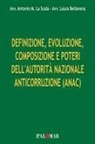 Laura Bellanova, Antonio La Scala - Definizione, evoluzione, composizione e poteri dell'Autorità Nazionale Anticorruzione (ANAC)