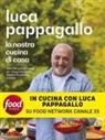 Luca Pappagallo - La nostra cucina di casa. Oltre 100 golose ricette per riscoprire il gusto italiano di mettersi a tavola