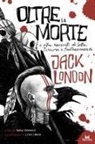 Jack London, Ilenia Loddo, Dario Pontuale - Oltre la morte e altre storie di lotta, terrore e fantascienza
