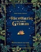 Robert Tuesley Anderson - Il ricettario dei fratelli Grimm. Ricette ispirate alle fiabe