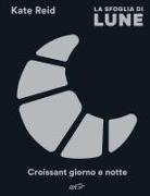 Kate Reid - La sfoglia di Lune. Croissant giorno e notte
