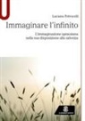Luciana Petrocelli - Immaginare l'infinito. L'immaginazione spinoziana nella sua disposizione alla salvezza