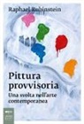 Raphael Rubinstein - Pittura provvisoria. Una svolta nell'arte contemporanea