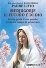 Livio Fanzaga - Medjugorje: il futuro è di Dio. Maria guida il suo popolo verso un tempo di primavera