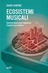 Shain Shapiro - Ecosistemi musicali. Come la musica può migliorare i luoghi in cui viviamo