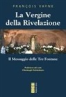 François Vayne - La Vergine della rivelazione. Il messaggio delle tre fontane