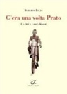 Roberto Baldi - C'era una volta Prato. La città e i suoi abitanti
