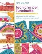 Jane Crowfoot - Tecniche per l'uncinetto. Ispirazione e consigli, dall'avvio alle finiture, per creare progetti perfetti