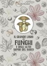 Morello Pecchioli - Il grande libro dei funghi e degli altri sapori del bosco