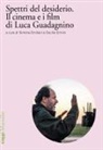 Simone Emiliani, Cecilia Ermini - Spettri del desiderio. Il cinema e i film di Luca Guadagnino