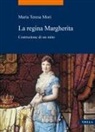 Maria Teresa Mori - La regina Margherita. Costruzione di un mito