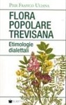 Pier Franco Uliana - Flora popolare trevisana. Etimologie dialettali