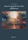 Ciro Caiazzo - Sotto lo sguardo di un Dio indifferente
