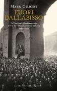 Mark Gilbert - Fuori dall'abisso. Dal fascismo alla democrazia: storia del miracolo politico italiano 1940-1954