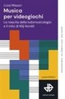 Licia Missori - Musica per videogiochi. La nascita della ludomusicologia e il mito di Koji Kondo