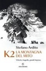 Stefano Ardito - K2 la montagna del mito. Vittorie, tragedie, grandi imprese
