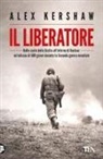 Alex Kershaw - Il liberatore. Dalle coste della Sicilia all'inferno di Dachau: un'odissea di 500 giorni durante la Seconda guerra mondiale